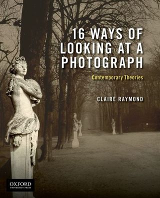 Claire Raymond · 16 Ways of Looking at a Photograph : Contemporary Theories (Paperback Book) (2019)