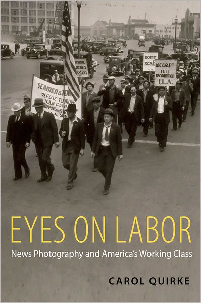 Cover for Quirke, Carol (Assistant Professor of American Studies, Assistant Professor of American Studies, SUNY College of Old Westbury, Brooklyn, NY, United States) · Eyes on Labor: News Photography and America's Working Class (Paperback Book) (2012)