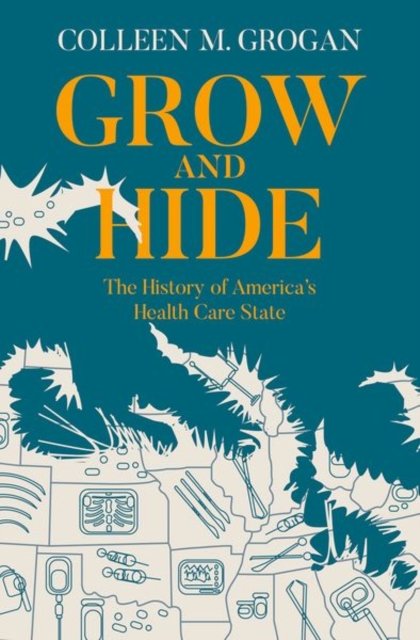 Cover for Grogan, Colleen M. (Deborah R. and Edgar D. Jannotta Professor, Deborah R. and Edgar D. Jannotta Professor, The University of Chicago) · Grow and Hide: The History of America's Health Care State (Innbunden bok) (2023)