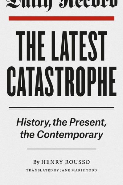 Cover for Henry Rousso · The Latest Catastrophe: History, the Present, the Contemporary (Paperback Book) (2016)