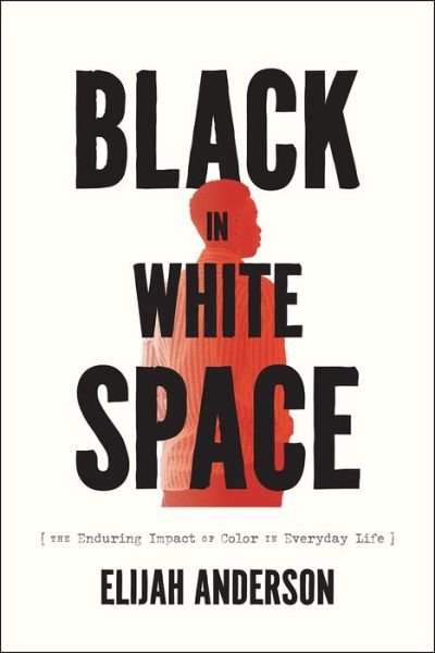 Cover for Elijah Anderson · Black in White Space: The Enduring Impact of Color in Everyday Life (Gebundenes Buch) (2022)