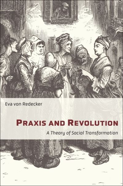 Cover for Eva Von Redecker · Praxis and Revolution: A Theory of Social Transformation - New Directions in Critical Theory (Paperback Book) (2021)