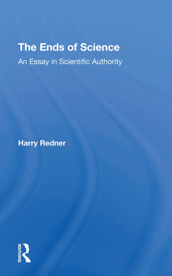 Cover for Harry Redner · The Ends Of Science: An Essay In Scientific Authority (Paperback Book) (2021)