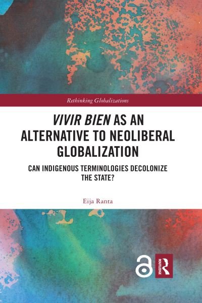 Cover for Eija Ranta · Vivir Bien as an Alternative to Neoliberal Globalization: Can Indigenous Terminologies Decolonize the State? - Rethinking Globalizations (Paperback Bog) (2020)