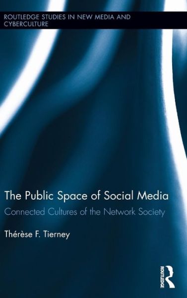 Cover for Tierney, Therese (University of Illinois Urbana-Champaign, USA) · The Public Space of Social Media: Connected Cultures of the Network Society - Routledge Studies in New Media and Cyberculture (Hardcover Book) (2013)