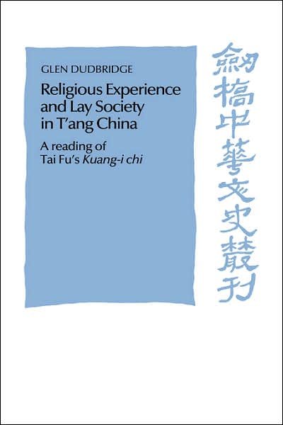 Cover for Dudbridge, Glen (University of Oxford) · Religious Experience and Lay Society in T'ang China: A Reading of Tai Fu's 'Kuang-i chi' - Cambridge Studies in Chinese History, Literature and Institutions (Hardcover bog) (1995)