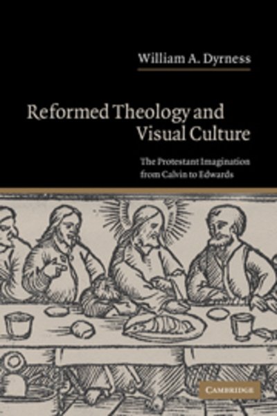 Cover for Dyrness, William A. (Fuller Theological Seminary, California) · Reformed Theology and Visual Culture: The Protestant Imagination from Calvin to Edwards (Hardcover bog) (2004)