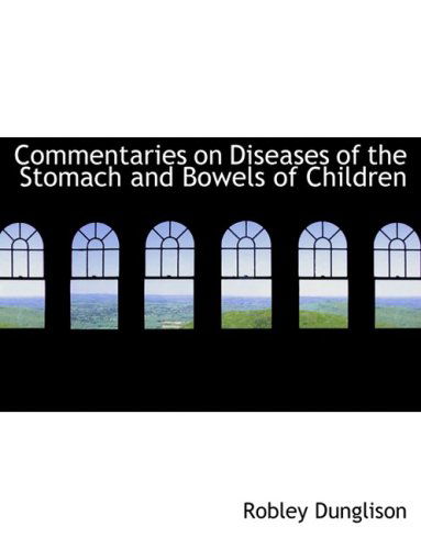 Cover for Robley Dunglison · Commentaries on Diseases of the Stomach and Bowels of Children (Hardcover Book) [Large Print, Lrg edition] (2008)