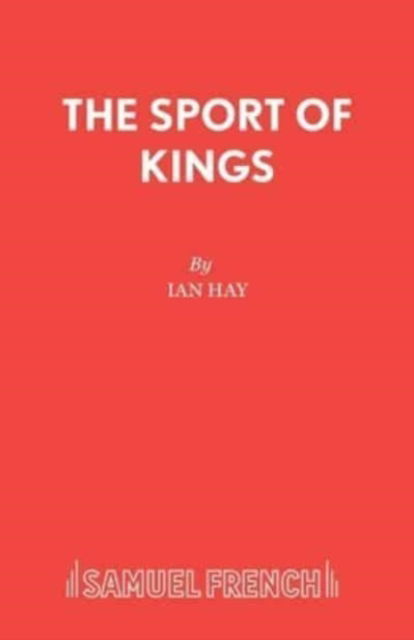 The Sport of Kings - Ian Hay - Books - Samuel French Ltd - 9780573115233 - September 26, 2017