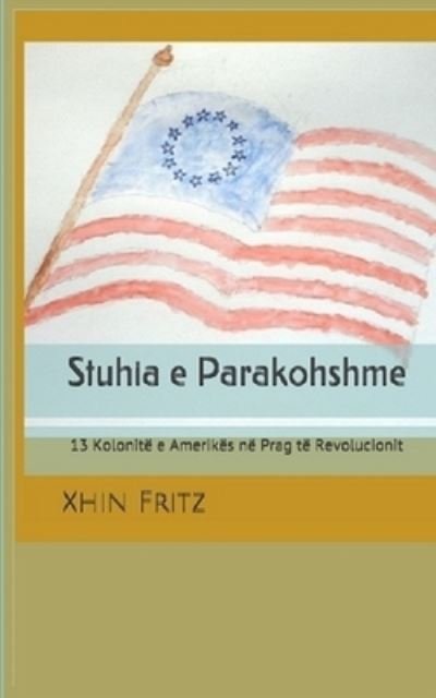 Stuhia e Parakohshme : 13 Kolonitë e Amerikës në Prag të Revolucionit - Xhin Fritz - Kirjat - Lulieta Shetuni - 9780578574233 - torstai 30. tammikuuta 2020