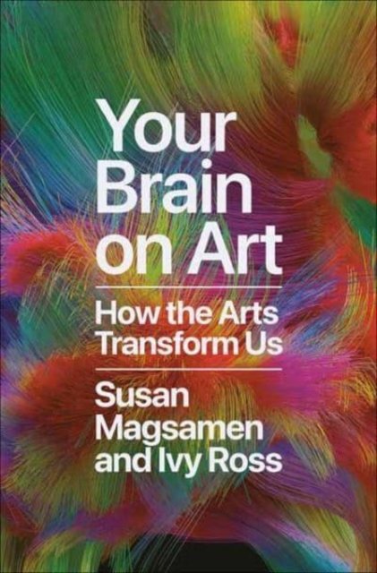 Your Brain on Art: How the Arts Transform Us - Susan Magsamen - Kirjat - Random House USA Inc - 9780593449233 - tiistai 21. maaliskuuta 2023