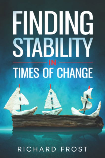 Cover for Richard Frost · Finding Stability in Times of Change (Paperback Book) (2022)