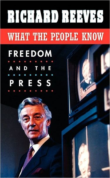 What the People Know: Freedom and the Press - The Joanna Jackson Goldman Memorial Lectures on American Civilization and Government - Richard Reeves - Books - Harvard University Press - 9780674616233 - October 1, 1999