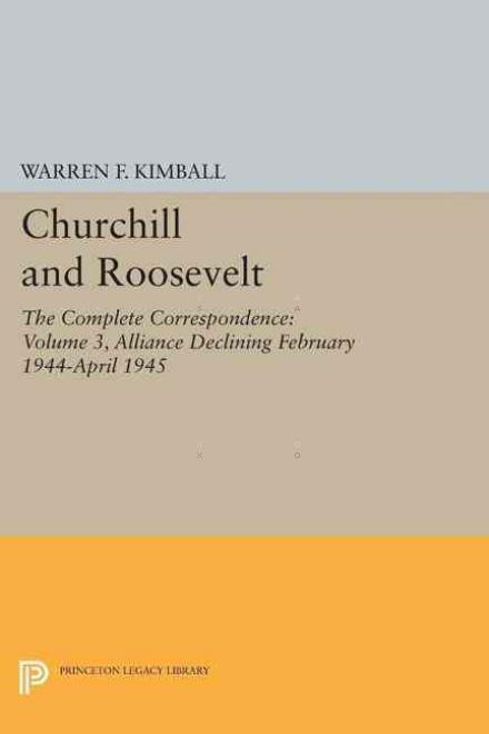 Cover for Warren F. Kimball · Churchill and Roosevelt, Volume 3: The Complete Correspondence - Princeton Legacy Library (Paperback Book) [Three Volumes edition] (2015)