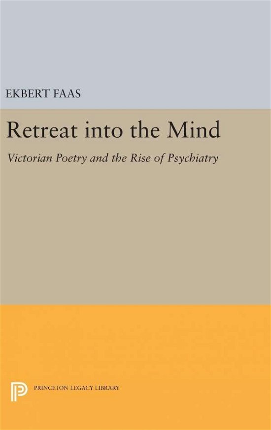 Cover for Ekbert Faas · Retreat into the Mind: Victorian Poetry and the Rise of Psychiatry - Princeton Legacy Library (Gebundenes Buch) (2016)