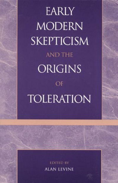 Cover for Alan Levine · Early Modern Skepticism and the Origins of Toleration - Applications of Political Theory (Hardcover Book) (1999)