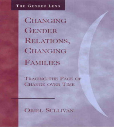 Cover for Oriel Sullivan · Changing Gender Relations, Changing Families: Tracing the Pace of Change Over Time - Gender Lens (Paperback Book) (2006)