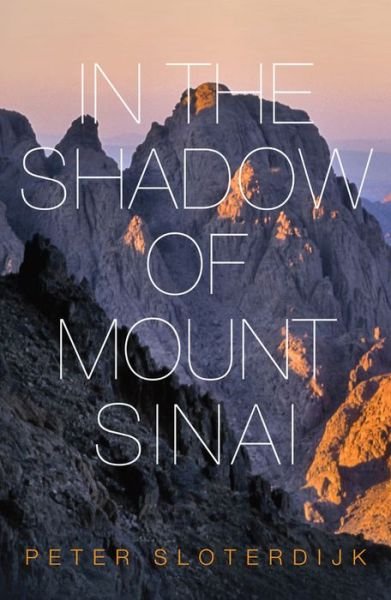 Cover for Sloterdijk, Peter (Karlsruhe School of Design) · In The Shadow of Mount Sinai (Hardcover Book) (2015)