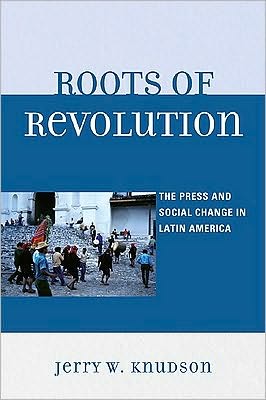 Cover for Jerry W. Knudson · Roots of Revolution: The Press and Social Change in Latin America (Paperback Book) (2009)