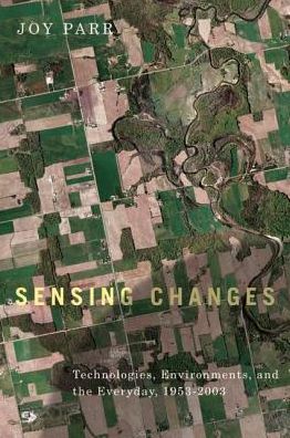 Sensing Changes: Technologies, Environments, and the Everyday, 1953-2003 - Nature | History | Society - Joy Parr - Books - University of British Columbia Press - 9780774817233 - December 15, 2009