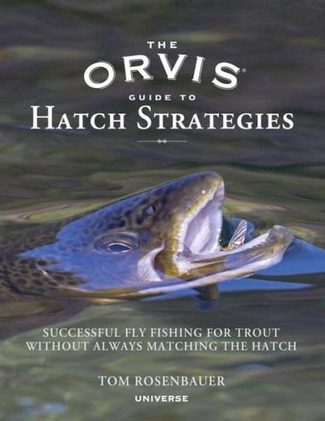 The Orvis Guide to Hatch Strategies: Successful Fly Fishing for Trout Without Always Matching the Hatch - Tom Rosenbauer - Böcker - Rizzoli International Publications - 9780789329233 - 30 maj 2017