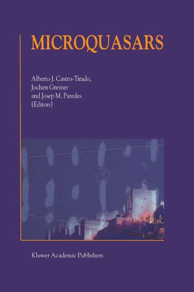 Microquasars: Proceedings of the Third Microquasar Workshop Granada Workshop on Galactic Relativistic Jet Sources Granada, Spain, 11-13 September 2000 - Alberto Castro-tirado - Bücher - Springer - 9780792369233 - 30. September 2001