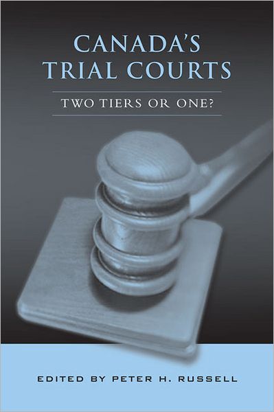 Canada's Trial Courts: Two Tiers or One? - Peter Russell - Books - University of Toronto Press - 9780802093233 - August 4, 2007