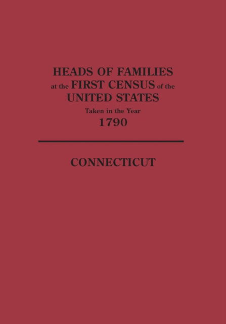 Cover for United States Bureau of the Census · Heads of Families at the First Census of the United States Taken in the Year 1790: Connecticut, Facsimile of the 1908 Edition (Hardcover Book) (2013)