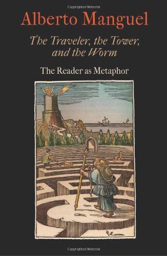 Cover for Alberto Manguel · The Traveler, the Tower, and the Worm: The Reader as Metaphor - Material Texts (Innbunden bok) (2013)