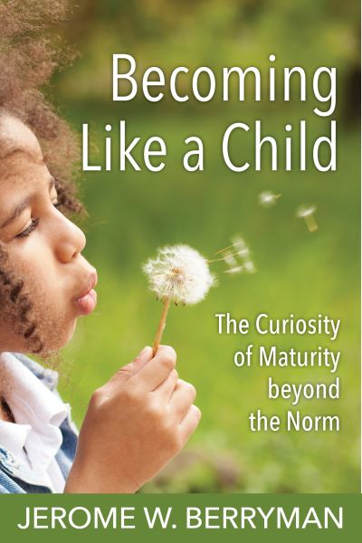 Cover for Jerome W. Berryman · Becoming Like a Child: The Curiosity of Maturity beyond the Norm (Paperback Book) (2017)