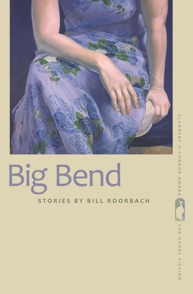Big Bend: Stories - Flannery O'Connor Award for Short Fiction - Bill Roorbach - Books - University of Georgia Press - 9780820347233 - February 15, 2014