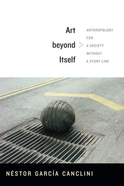 Cover for Nestor Garcia Canclini · Art Beyond Itself: Anthropology for a Society Without a Story Line (Paperback Book) (2014)