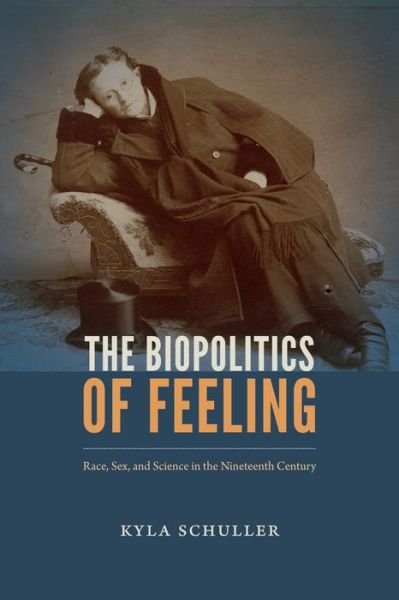 Cover for Kyla Schuller · The Biopolitics of Feeling: Race, Sex, and Science in the Nineteenth Century - ANIMA: Critical Race Studies Otherwise (Hardcover Book) (2017)