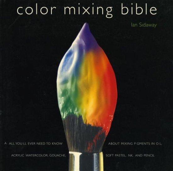 Cover for Ian  Ills Sidaway · Color Mixing Bible: All You'll Ever Need to Know About Mixing Pigments in Oil, Acrylic, Watercolor, Gouache, Soft Pastel, Pencil, and Ink (Paperback Bog) (2002)
