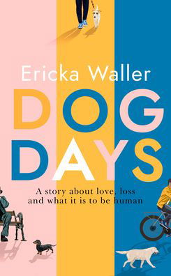 Cover for Ericka Waller · Dog Days: The heart-warming, heart-breaking novel about life-changing moments and finding joy (Hardcover Book) (2021)