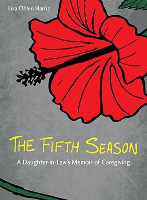 Cover for Lisa Ohlen Harris · The Fifth Season: A Daughter-in-Law's Memoir of Caregiving (Hardcover Book) (2013)