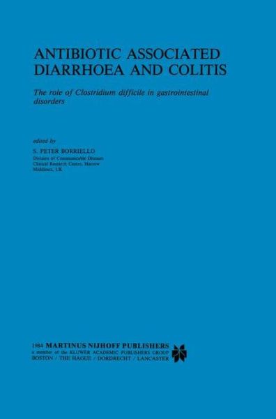 Cover for Peter S Borriello · Antibiotic Associated Diarrhoea and Colitis: The role of Clostridium difficile in gastrointestinal disorders - Developments in Gastroenterology (Hardcover Book) [1984 edition] (1984)