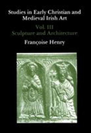 Cover for Francoise Henry · Studies in Early Christian and Medieval Irish Art, Volume III: Sculpture and Architecture (Hardcover Book) (1985)