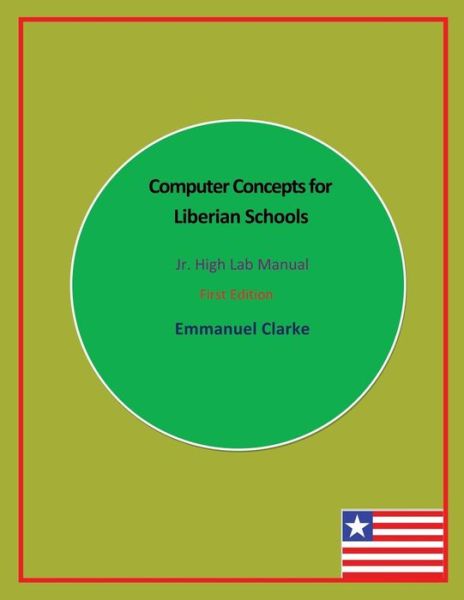 Cover for Emmanuel Clarke · Computer Concepts for Liberian Schools, Jr. High Lab Manual: First Edition (Pocketbok) (2013)