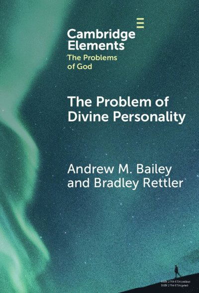 Cover for Bailey, Andrew M. (Yale-NUS College) · The Problem of Divine Personality - Elements in the Problems of God (Hardcover Book) (2025)