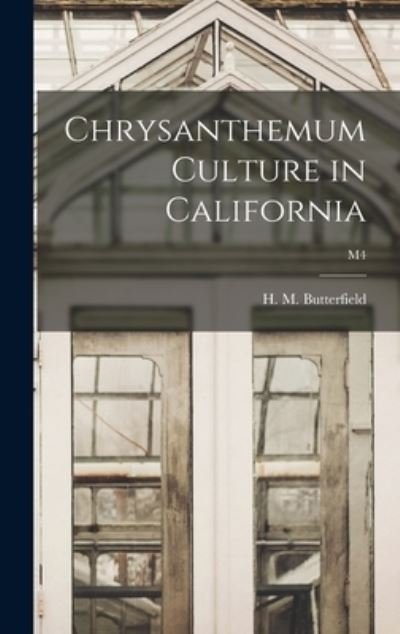Cover for H M (Harry Morton) B Butterfield · Chrysanthemum Culture in California; M4 (Gebundenes Buch) (2021)