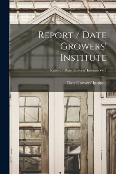 Cover for Date Growers' Institute · Report / Date Growers' Institute; v.5 (Taschenbuch) (2021)