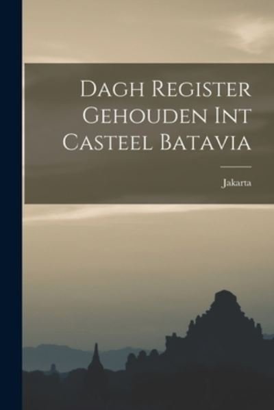 Cover for Jakarta (Indonesia) · Dagh Register Gehouden Int Casteel Batavia (Bok) (2022)