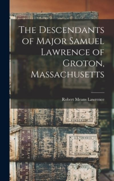 Cover for Robert Means Lawrence · Descendants of Major Samuel Lawrence of Groton, Massachusetts (Bog) (2022)