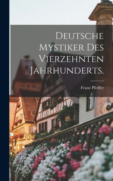 Cover for Franz Pfeiffer · Deutsche Mystiker des Vierzehnten Jahrhunderts (Bok) (2022)