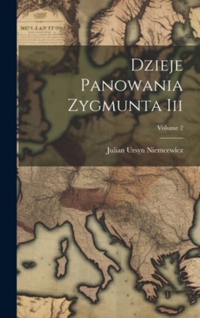 Cover for Julian Ursyn Niemcewicz · Dzieje Panowania Zygmunta Iii; Volume 2 (Book) (2023)