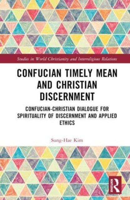 Cover for Sung-Hae Kim · Confucian Timely Mean and Christian Discernment: Confucian-Christian Dialogue for Spirituality of Discernment and Applied Ethics - Studies in World Christianity and Interreligious Relations (Hardcover Book) (2023)