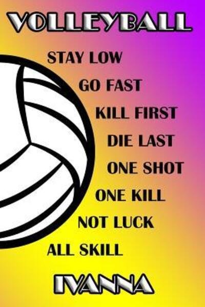 Cover for Shelly James · Volleyball Stay Low Go Fast Kill First Die Last One Shot One Kill Not Luck All Skill Ivanna (Paperback Book) (2019)
