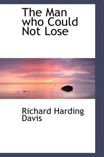 Cover for Richard Harding Davis · The Man Who Could Not Lose (Hardcover Book) (2009)