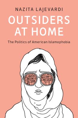 Cover for Lajevardi, Nazita (Michigan State University) · Outsiders at Home: The Politics of American Islamophobia (Hardcover Book) (2020)